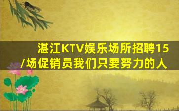 湛江KTV娱乐场所招聘15/场促销员我们只要努力的人